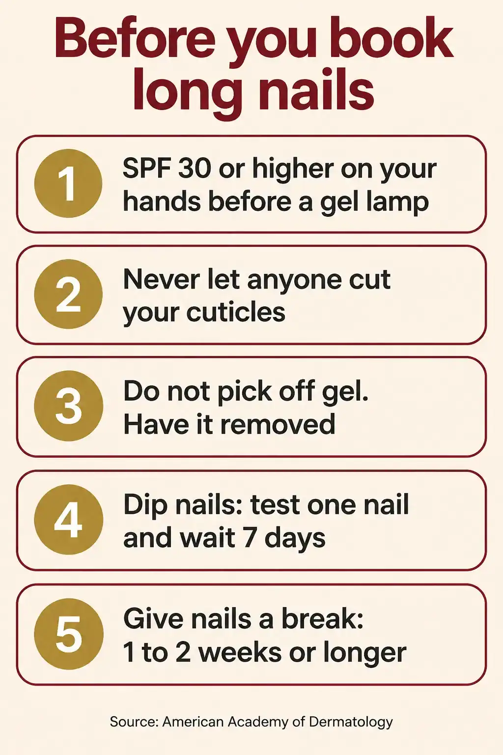 Before you book long nails: SPF 30 or higher on your hands before a gel lamp, never let anyone cut your cuticles, do not pick off gel, test one dip nail and wait 7 days, and give nails a break of 1 to 2 weeks or longer